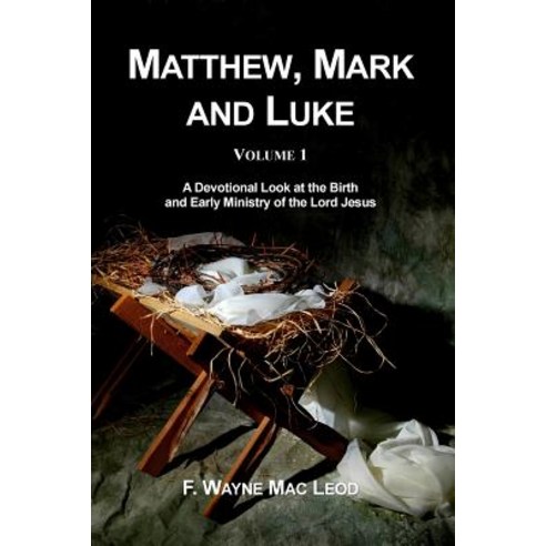 Matthew Mark and Luke (Volume 1): A Devotional Look at the Birth and Early Ministry of the Lord Jesus..., Createspace Independent Publishing Platform