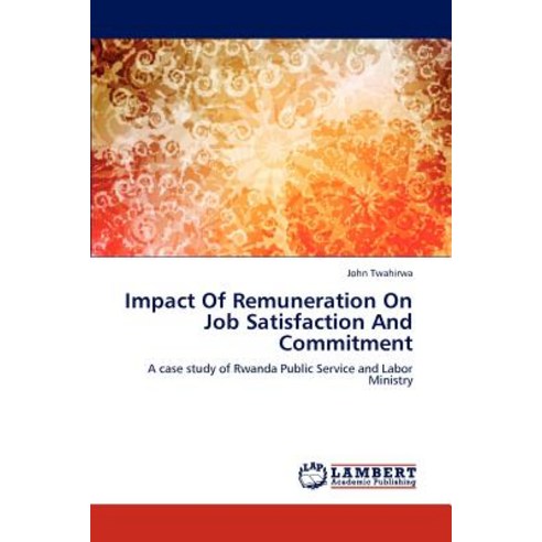 Impact of Remuneration on Job Satisfaction and Commitment, LAP Lambert Academic Publishing