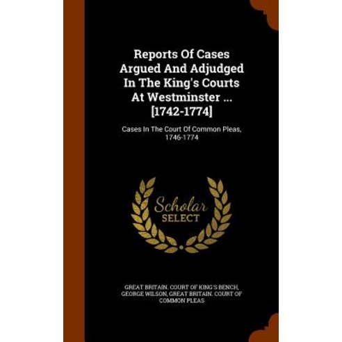 Reports of Cases Argued and Adjudged in the King''s Courts at Westminster ... [1742-1774]: Cases in the..., Arkose Press