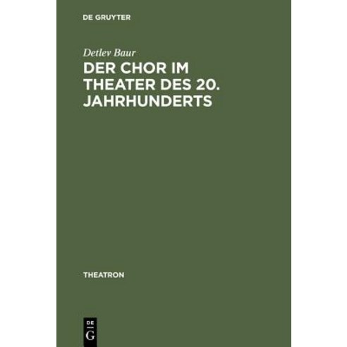 Der Chor Im Theater Des 20. Jahrhunderts: Typologie Des Theatralen Mittels Chor, de Gruyter