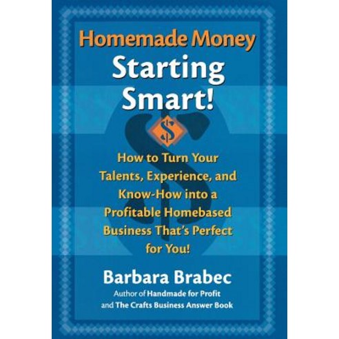 Homemade Money: Starting Smart: How to Turn Your Talents Experience and Know-How Into a Profitable H..., M. Evans and Company