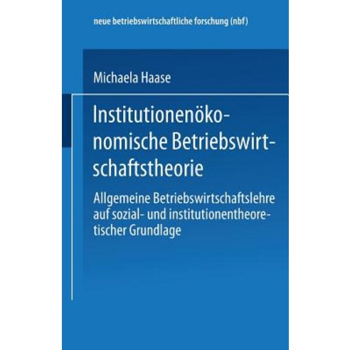 Institutionenokonomische Betriebswirtschaftstheorie: Allgemeine Betriebswirtschaftslehre Auf Sozial- U..., Deutscher Universitatsverlag