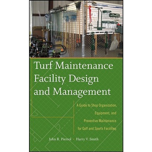 Turf Maintenance Facility Design and Management: A Guide to Shop Organization Equipment and Preventi..., Wiley