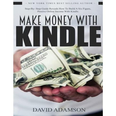 Make Money with Kindle: Step-By-Step Guide Reveals How to Build a Six Figure Passive Online Income wi..., Createspace Independent Publishing Platform