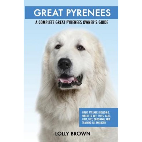 Great Pyrenees: Great Pyrenees Breeding Where to Buy Types Care Cost Diet Grooming and Training..., Nrb Publishing