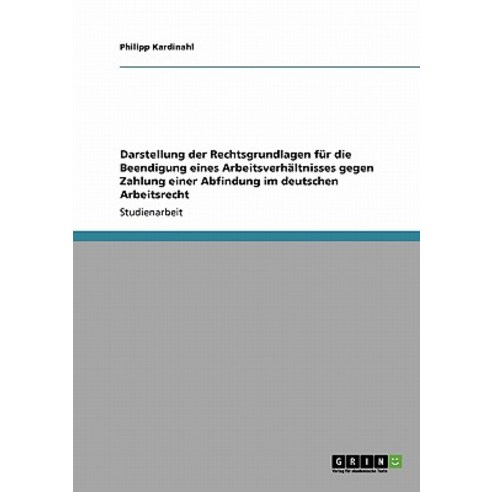 Darstellung Der Rechtsgrundlagen Fur Die Beendigung Eines Arbeitsverhaltnisses Gegen Zahlung Einer Abf..., Grin Publishing