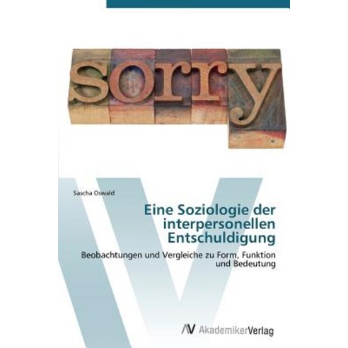 Eine Soziologie Der Interpersonellen Entschuldigung, AV Akademikerverlag