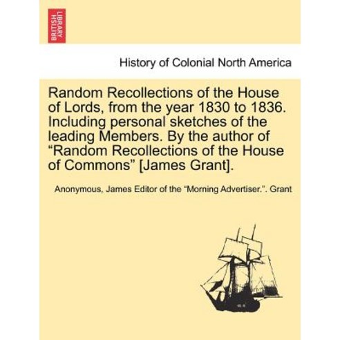 Random Recollections of the House of Lords from the Year 1830 to 1836. Including Personal Sketches of..., British Library, Historical Print Editions