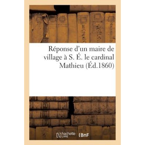 Reponse D''Un Maire de Village A S. E. Le Cardinal Mathieu, Hachette Livre Bnf
