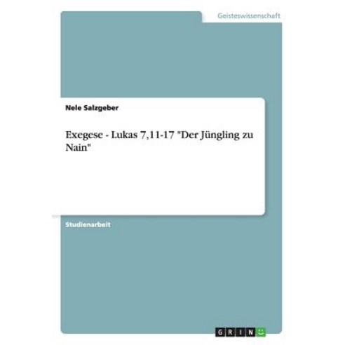 Exegese - Lukas 7 11-17 Der Jungling Zu Nain, Grin Publishing