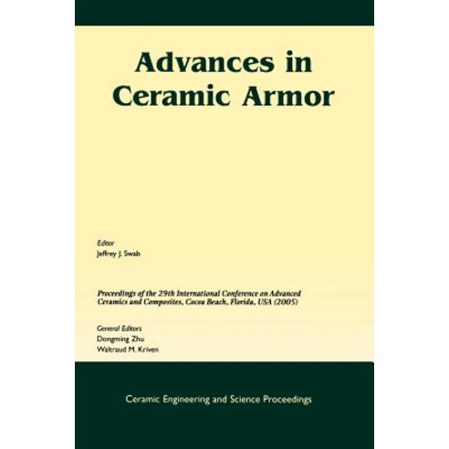 Advances in Ceramic Armor: A Collection of Papers Presented at the 29th International Conference on Ad..., Wiley-American Ceramic Society