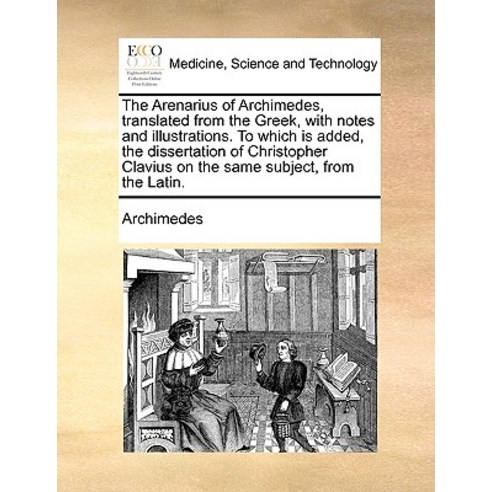 The Arenarius of Archimedes Translated from the Greek with Notes and Illustrations. to Which Is Adde..., Gale Ecco, Print Editions