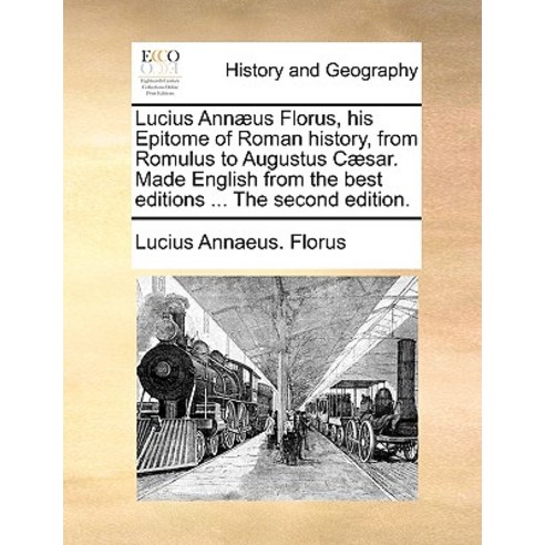 Lucius Annaeus Florus His Epitome of Roman History from Romulus to Augustus Caesar. Made English fro..., Gale Ecco, Print Editions