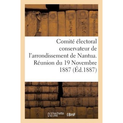 Comite Electoral Conservateur de L''Arrondissement de Nantua. Reunion Du 19 Novembre 1887: . Discours d..., Hachette Livre Bnf