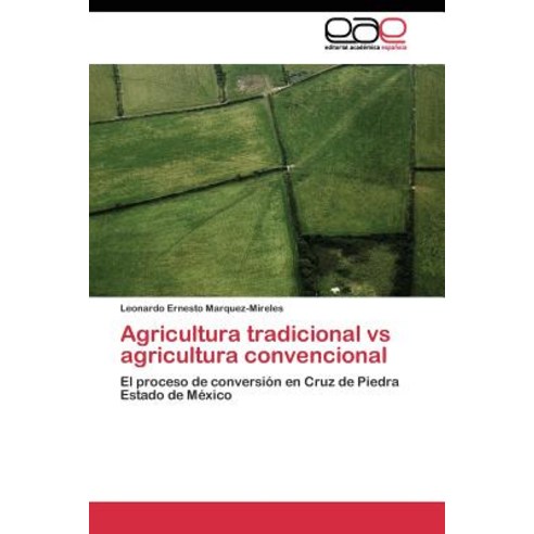 Agricultura Tradicional Vs Agricultura Convencional, Editorial Academica Espanola