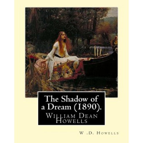 The Shadow of a Dream (1890). by: W .D. Howells: William Dean Howells ( March 1 1837 - May 11 1920) ..., Createspace Independent Publishing Platform