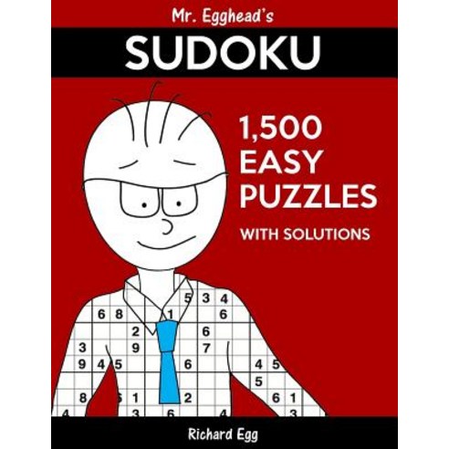 Mr. Egghead''s Sudoku 1 500 Easy Puzzles with Solutions: Only One Level of Difficulty Means No Wasted P..., Createspace Independent Publishing Platform