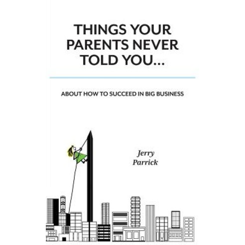 Things Your Parents Never Told You: Succeed in Big Business, Hb Publishing