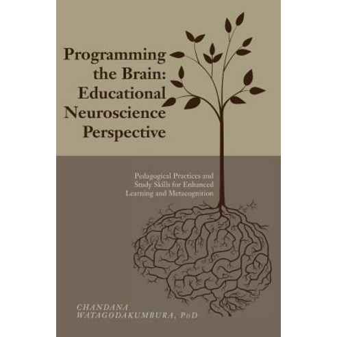 Programming the Brain: Educational Neuroscience Perspective: Pedagogical Practices and Study Skills fo..., Createspace Independent Publishing Platform