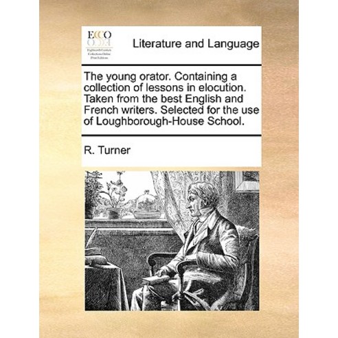 The Young Orator. Containing a Collection of Lessons in Elocution. Taken from the Best English and Fre..., Gale Ecco, Print Editions