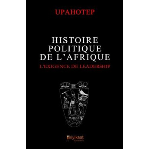 Histoire Politique de L''Afrique: L''Exigence de Leadership, Editions Kiyikaat