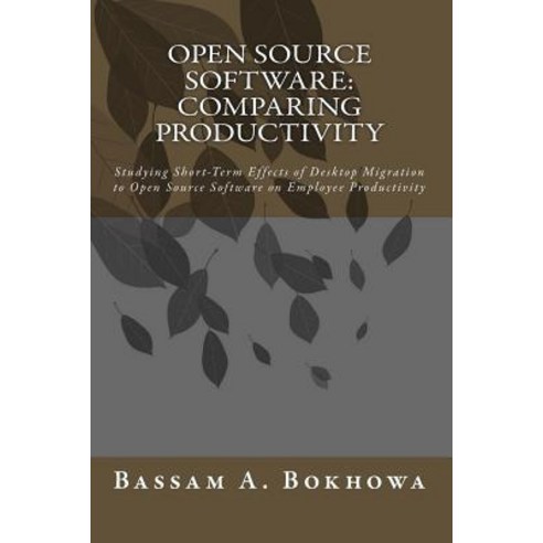 Open Source Software: Comparing Productivity: Studying Short-Term Effects of Desktop Migration to Open..., Createspace Independent Publishing Platform