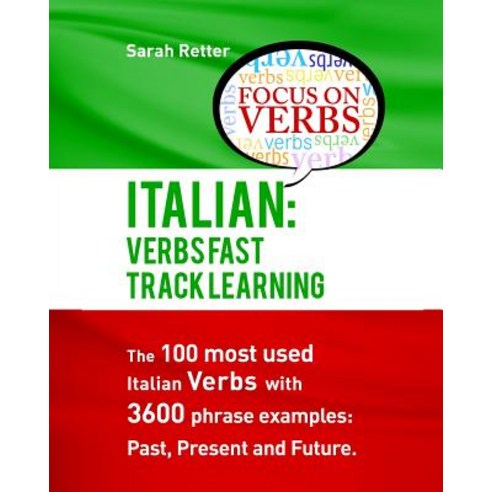 Italian: Verbs Fast Track Learning: The 100 Most Used Italian Verbs with 3600 Phrase Examples: Past P..., Createspace Independent Publishing Platform
