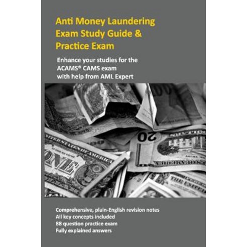 Anti Money Laundering Exam Study Guide & Practice Exam: Enhance Your Studies for the Acams Cams Exam w..., Createspace Independent Publishing Platform