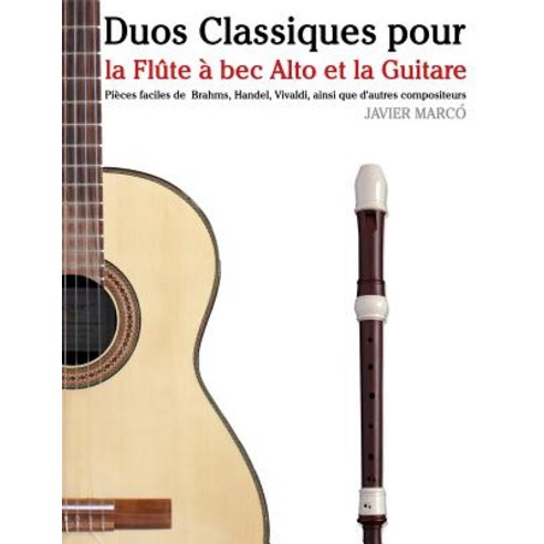 Duos Classiques Pour La Flute a Bec Alto Et La Guitare: Pieces Faciles de Brahms Handel Vivaldi Ain..., Createspace Independent Publishing Platform