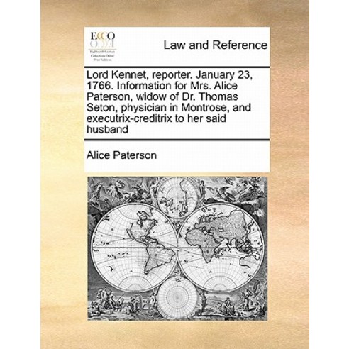 Lord Kennet Reporter. January 23 1766. Information for Mrs. Alice Paterson Widow of Dr. Thomas Seto..., Gale Ecco, Print Editions