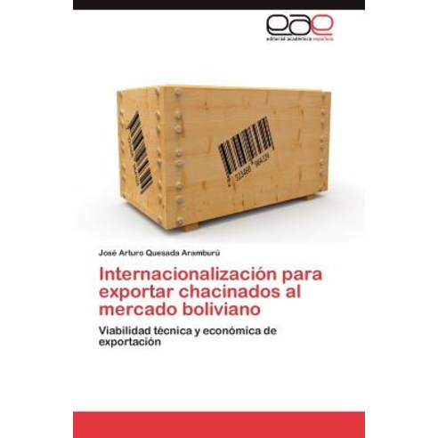 Internacionalizacion Para Exportar Chacinados Al Mercado Boliviano, Eae Editorial Academia Espanola