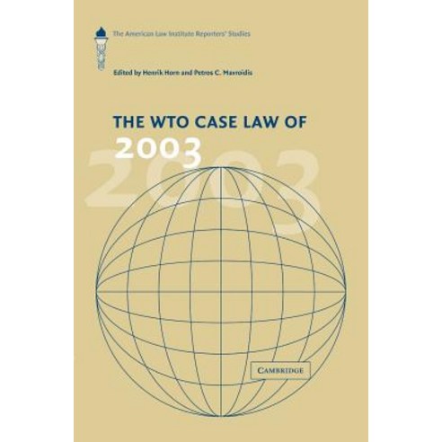 The Wto Case Law of 2003: The American Law Institute Reporters'' Studies. Edited by Henrik Horn Petros..., Cambridge University Press