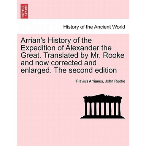 Arrian''s History of the Expedition of Alexander the Great. Translated by Mr. Rooke and Now Corrected a…, British Library, Historical Print Editions