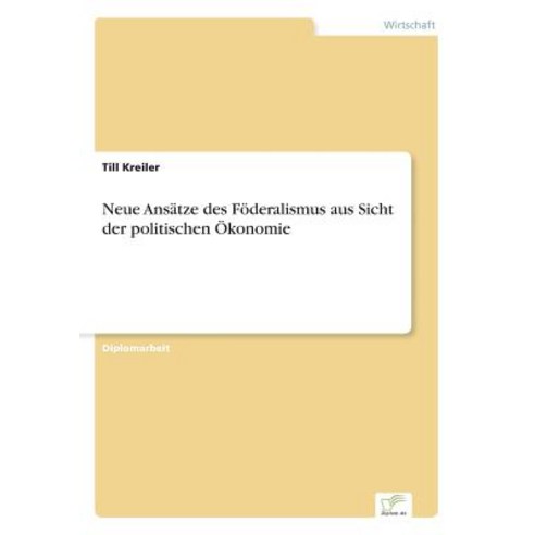 Neue Ansatze Des Foderalismus Aus Sicht Der Politischen Okonomie, Diplom.de