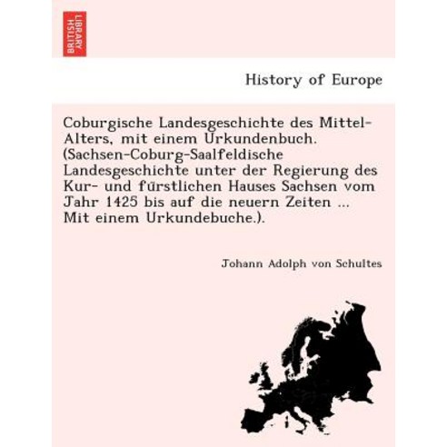 Coburgische Landesgeschichte Des Mittel-Alters Mit Einem Urkundenbuch. (Sachsen-Coburg-Saalfeldische ..., British Library, Historical Print Editions