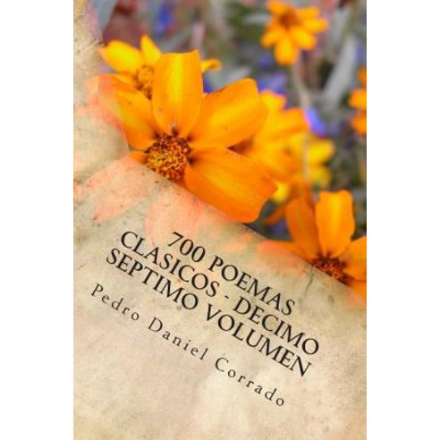700 Poemas Clasicos - Decimo Septimo Volumen: Decimo Septimo Volumen del Octavo Libro de La Serie 365 ..., Createspace Independent Publishing Platform