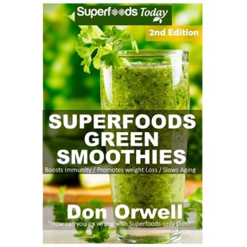 Superfoods Green Smoothies: Over 35 Energizing Detoxifying & Nutrient-Dense Smoothies Blender Recipes..., Createspace Independent Publishing Platform