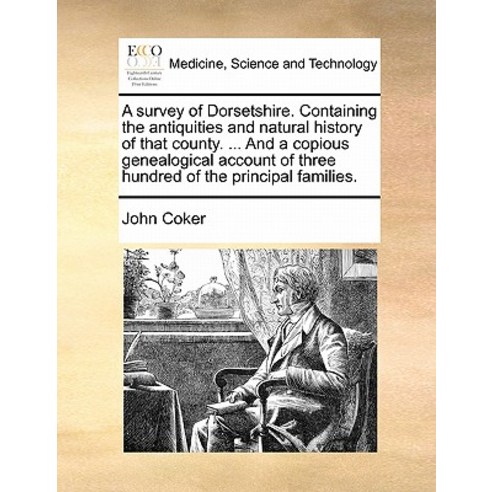 A Survey of Dorsetshire. Containing the Antiquities and Natural History of That County. ... and a Copi..., Gale Ecco, Print Editions