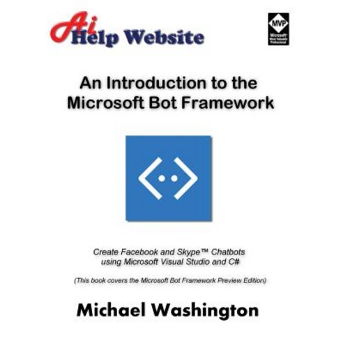 An Introduction to the Microsoft Bot Framework: Create Facebook and Skype Chatbots Using Microsoft Vis..., Createspace Independent Publishing Platform
