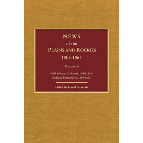 News of the Plains and Rockies 1803-1865 Volume 6: K: Gold Seekers California 1849-1856; L: Railroad..., Arthur H. Clark Company