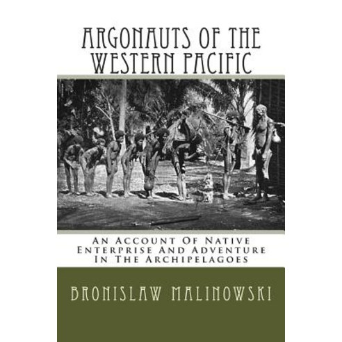 Argonauts of the Western Pacific: An Account of Native Enterprise and Adventure in the Archipelagoes o..., Createspace Independent Publishing Platform