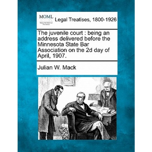 The Juvenile Court: Being an Address Delivered Before the Minnesota State Bar Association on the 2D Da..., Gale Ecco, Making of Modern Law