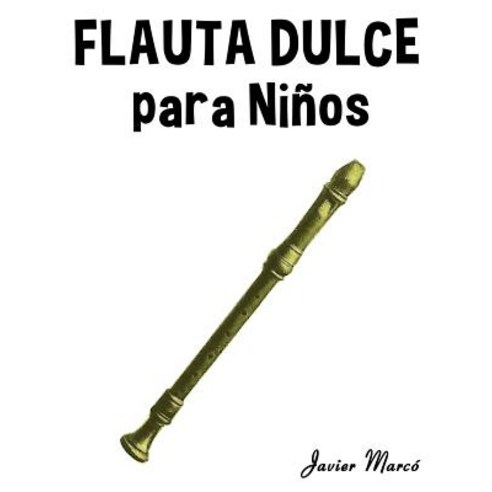 Flauta Dulce Para Ninos: Musica Clasica Villancicos de Navidad Canciones Infantiles Tradicionales y..., Createspace Independent Publishing Platform