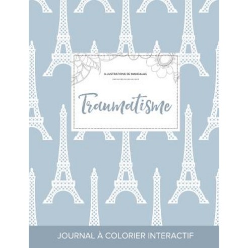 Journal de Coloration Adulte: Traumatisme (Illustrations de Mandalas Tour Eiffel), Adult Coloring Journal Press