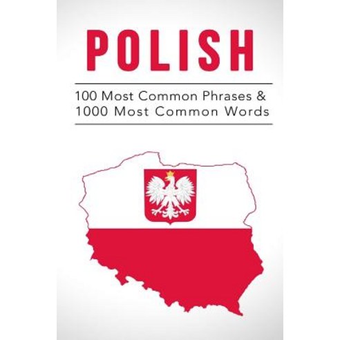 Polish: 100 Most Common Phrases & 1000 Most Common Words: Speak Polish Fast Language Learning Beginn..., Createspace Independent Publishing Platform