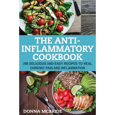 Anti-Inflammatory Cookbook: 100 Delicious and Easy Recipes to Heal Chronic Pain and Inflammation, Createspace Independent Publishing Platform