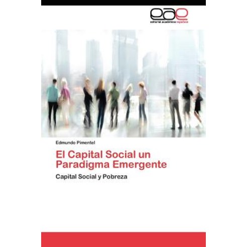 El Capital Social Un Paradigma Emergente, Eae Editorial Academia Espanola