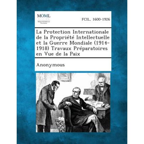La Protection Internationale de La Propriete Intellectuelle Et La Guerre Mondiale (1914-1918) Travaux ..., Gale, Making of Modern Law