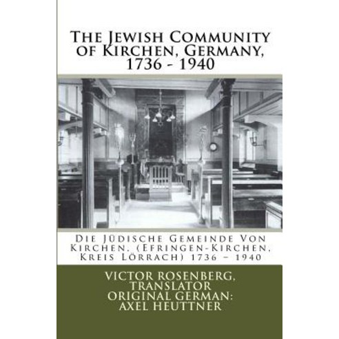 The Jewish Community of Kirchen Germany 1736 - 1940: Die Judische Gemeinde Von Kirchen (Efringen-Ki..., Createspace Independent Publishing Platform