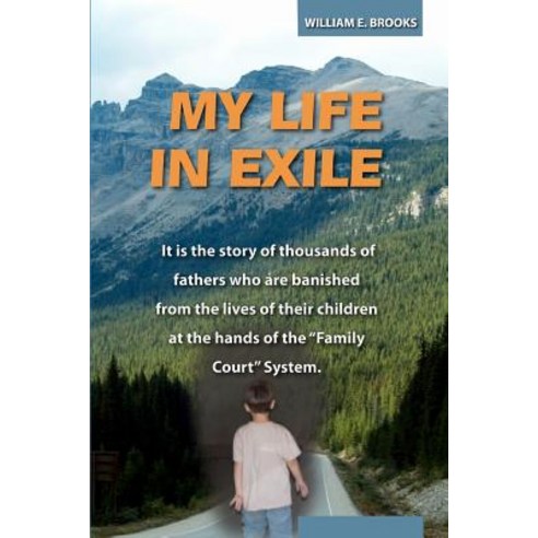 My Life in Exile: It Is the Story of Thousands of Fathers Who Are Banished from the Lives of Their Chi..., Createspace